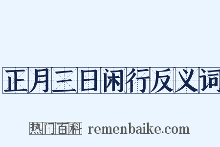 正月三日闲行反义词是什么意思的图片